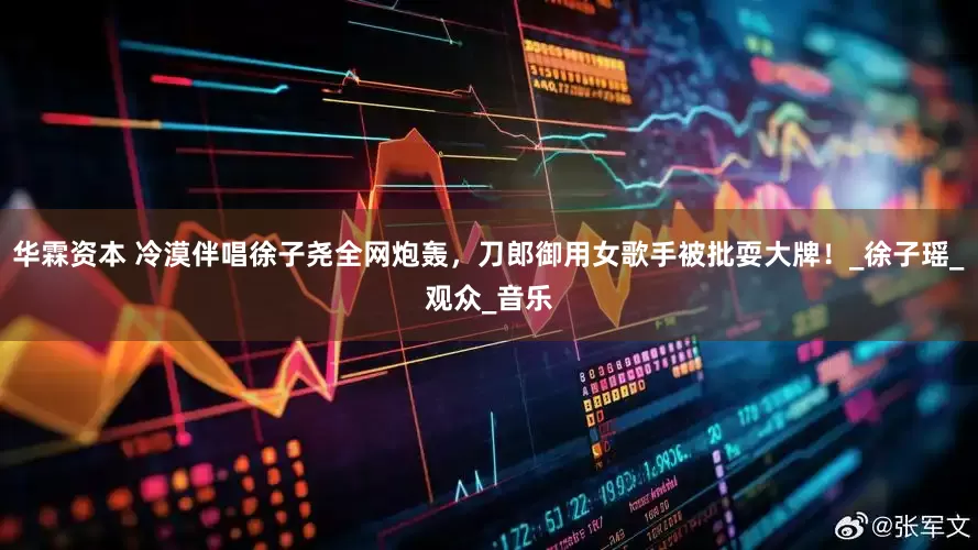 华霖资本 冷漠伴唱徐子尧全网炮轰，刀郎御用女歌手被批耍大牌！_徐子瑶_观众_音乐